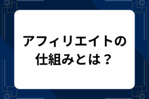 アフィリエイトの仕組みとは？お金が発生する流れを小学生でもわかるように解説